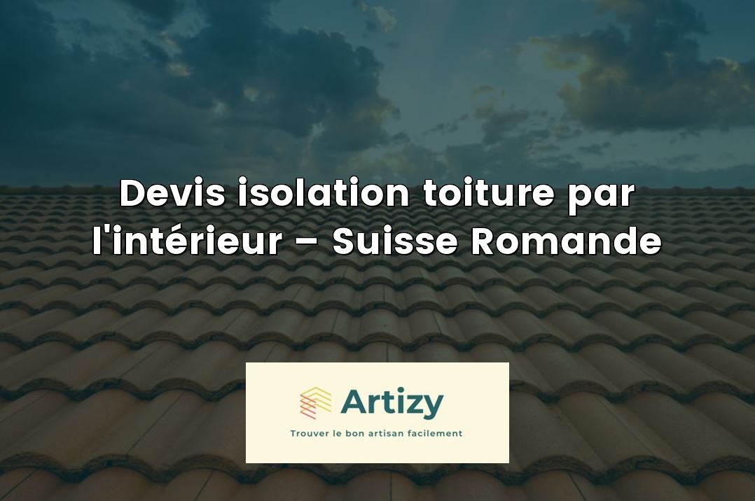 Devis isolation toiture par l'intérieur – Suisse Romande